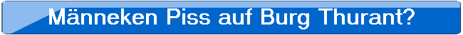 M�nneken Piss auf Burg Thurant?